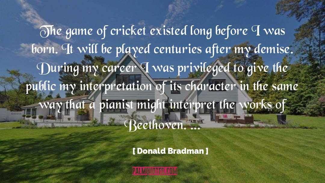 Donald Bradman Quotes: The game of cricket existed