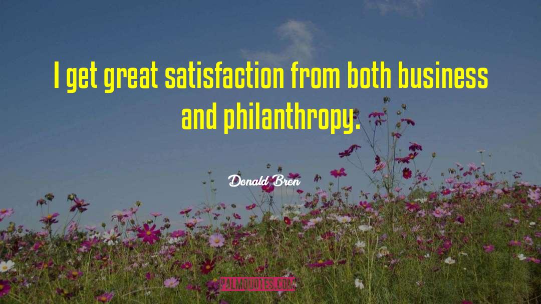 Donald Bren Quotes: I get great satisfaction from