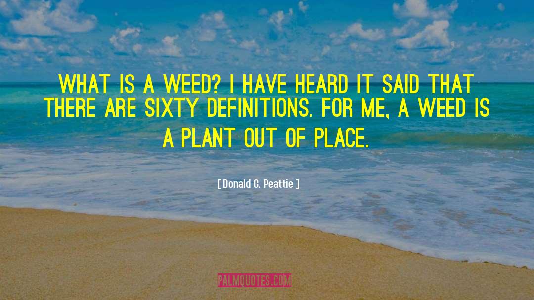 Donald C. Peattie Quotes: What is a weed? I