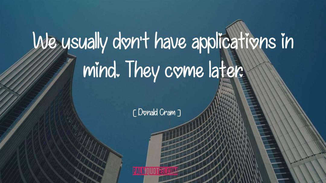 Donald Cram Quotes: We usually don't have applications