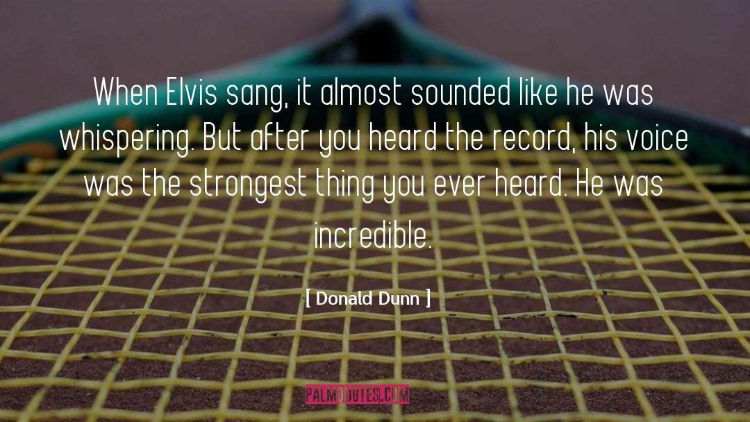 Donald Dunn Quotes: When Elvis sang, it almost