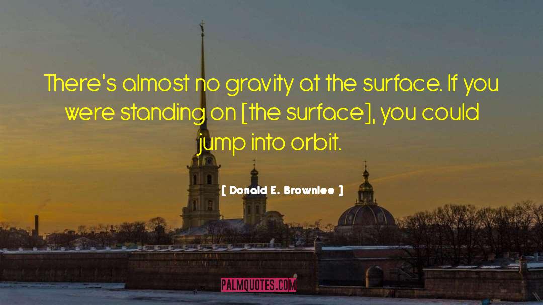 Donald E. Brownlee Quotes: There's almost no gravity at