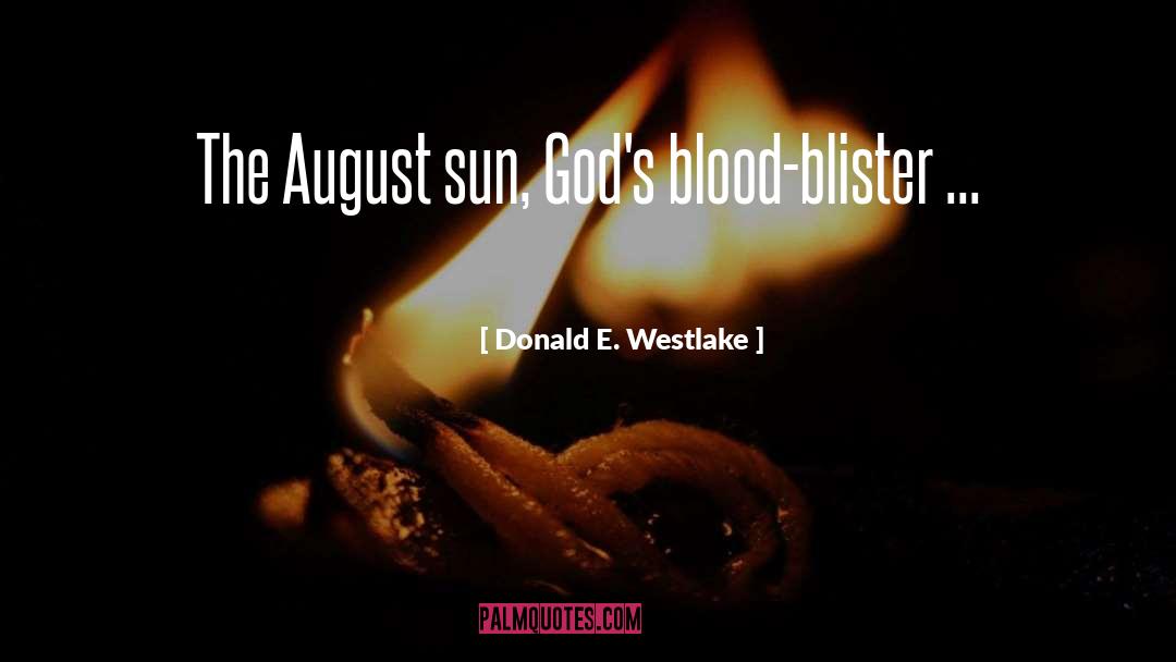 Donald E. Westlake Quotes: The August sun, God's blood-blister