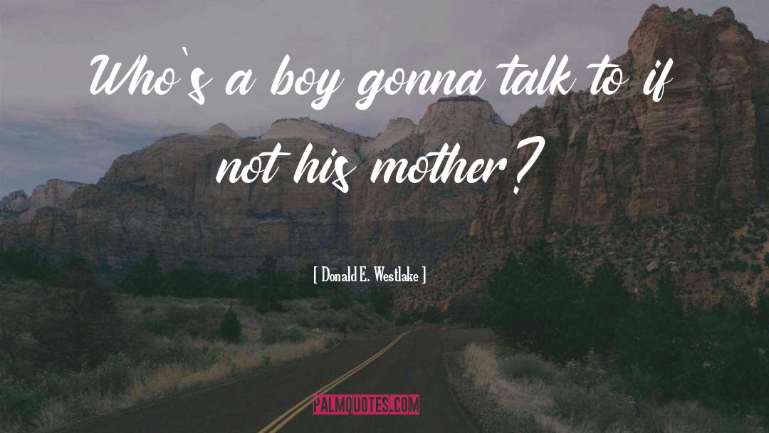 Donald E. Westlake Quotes: Who's a boy gonna talk