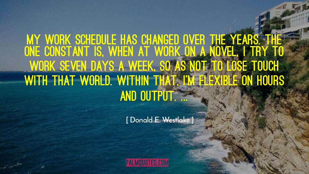 Donald E. Westlake Quotes: My work schedule has changed