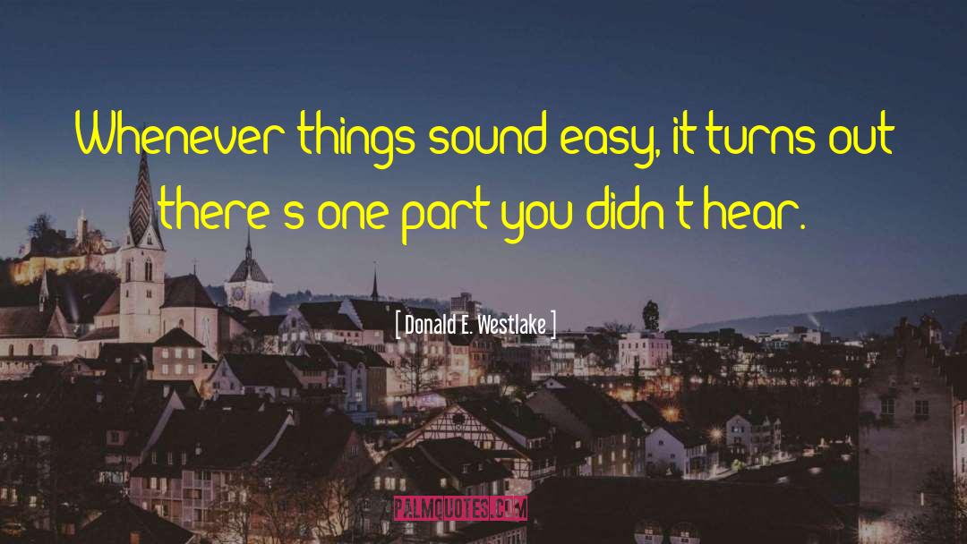 Donald E. Westlake Quotes: Whenever things sound easy, it