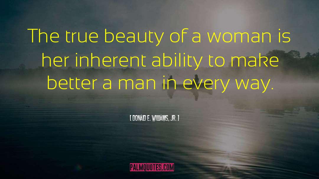 Donald E. Williams, Jr. Quotes: The true beauty of a