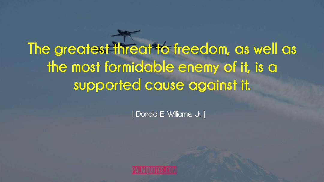 Donald E. Williams, Jr. Quotes: The greatest threat to freedom,