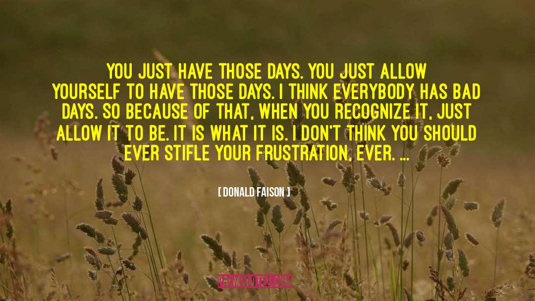 Donald Faison Quotes: You just have those days.