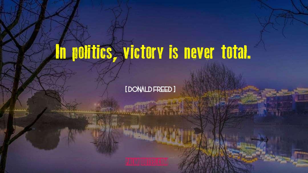 Donald Freed Quotes: In politics, victory is never
