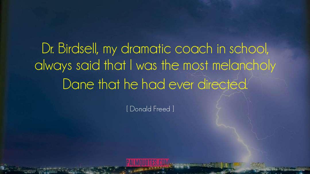 Donald Freed Quotes: Dr. Birdsell, my dramatic coach