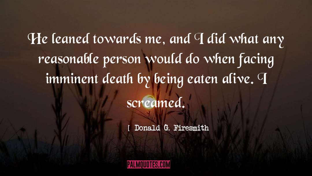 Donald G. Firesmith Quotes: He leaned towards me, and