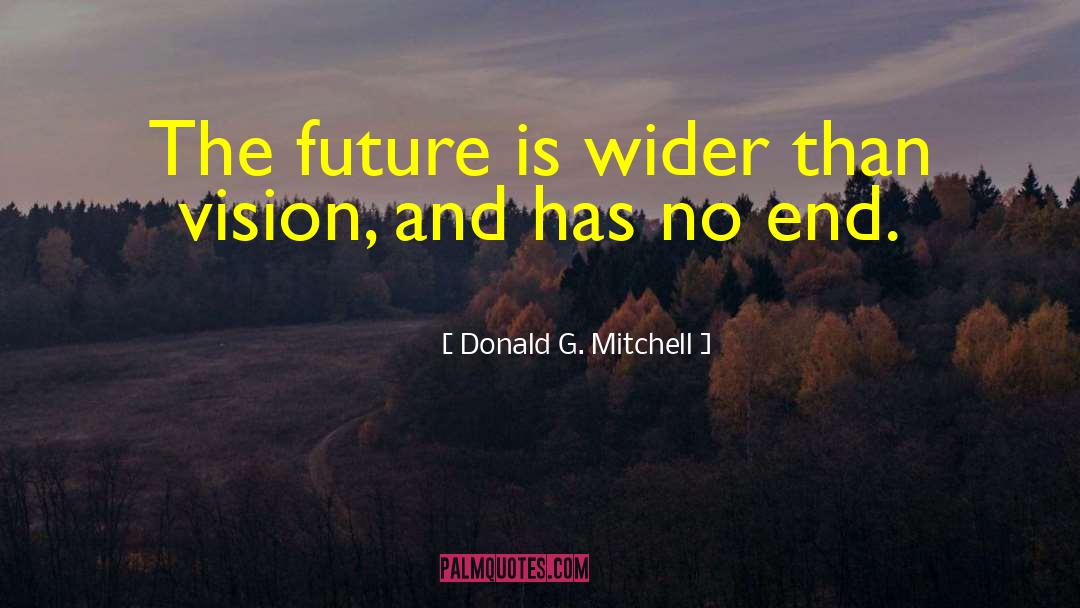 Donald G. Mitchell Quotes: The future is wider than