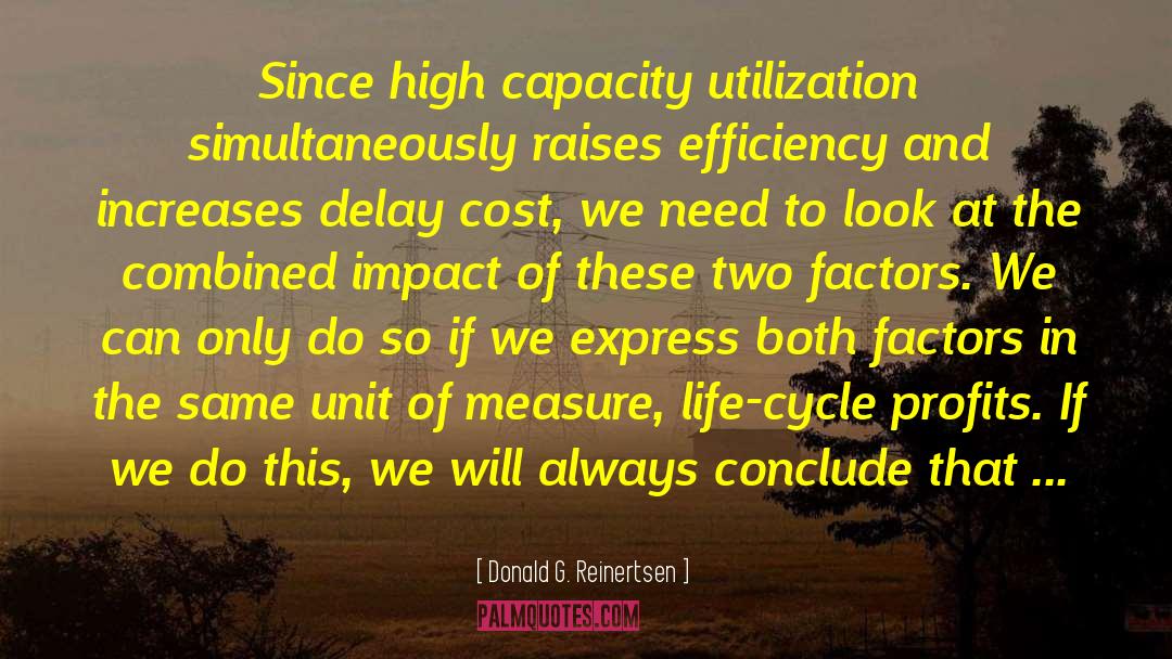 Donald G. Reinertsen Quotes: Since high capacity utilization simultaneously