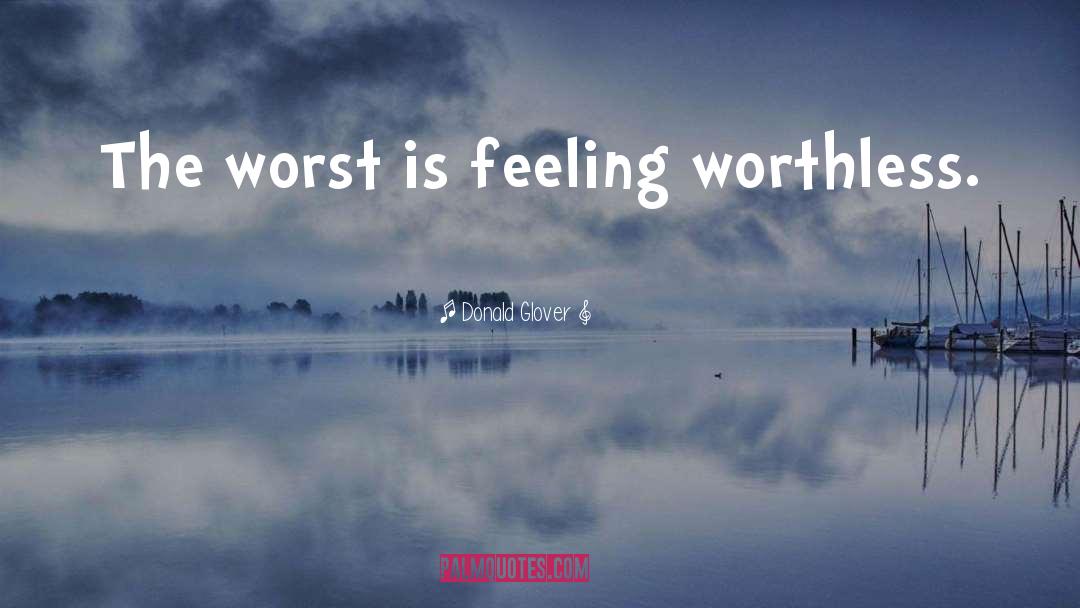 Donald Glover Quotes: The worst is feeling worthless.