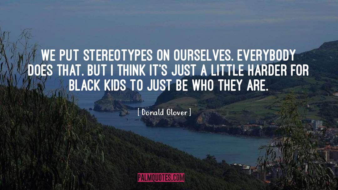 Donald Glover Quotes: We put stereotypes on ourselves.