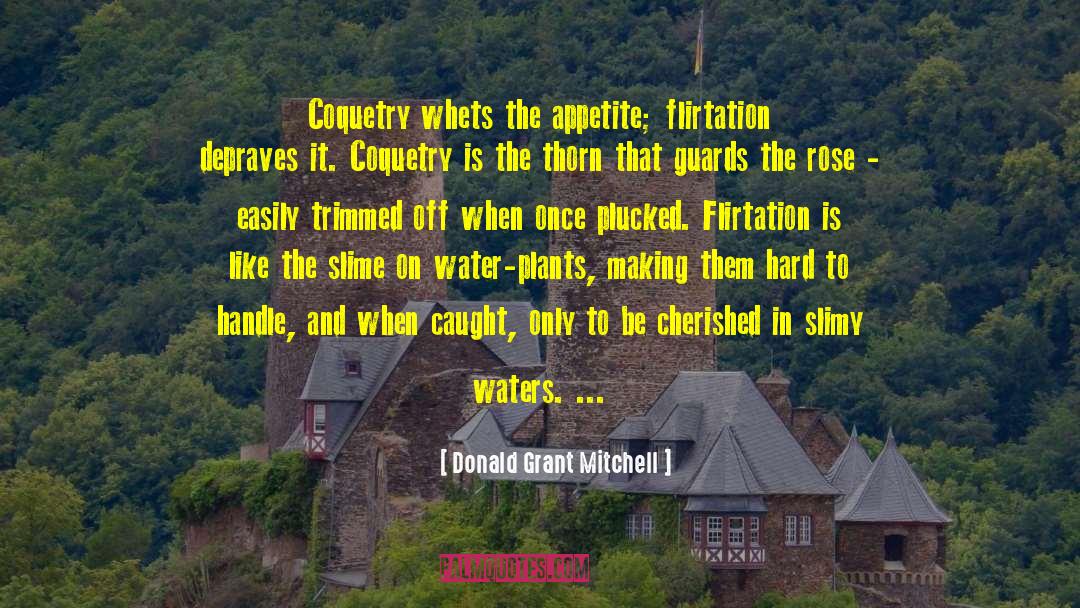 Donald Grant Mitchell Quotes: Coquetry whets the appetite; flirtation