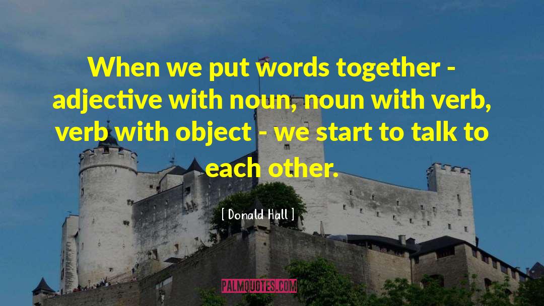 Donald Hall Quotes: When we put words together