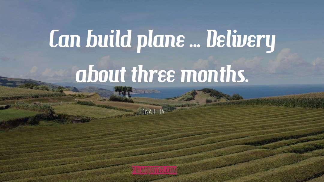 Donald Hall Quotes: Can build plane ... Delivery