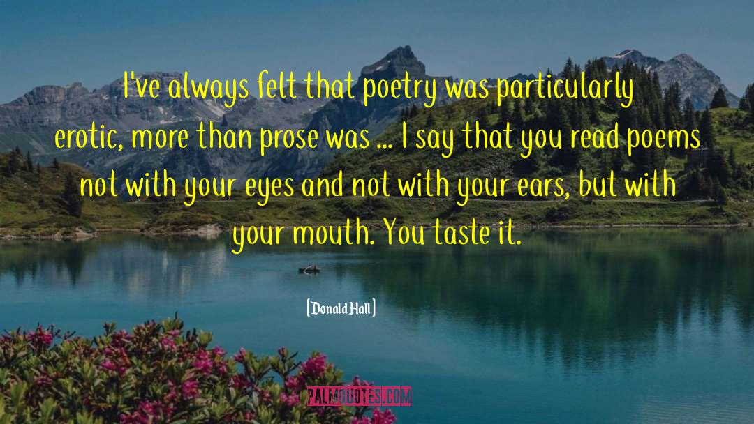 Donald Hall Quotes: I've always felt that poetry