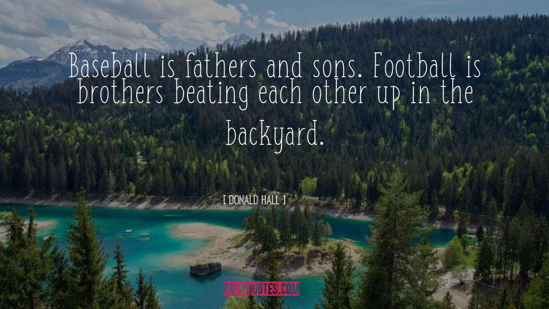 Donald Hall Quotes: Baseball is fathers and sons.