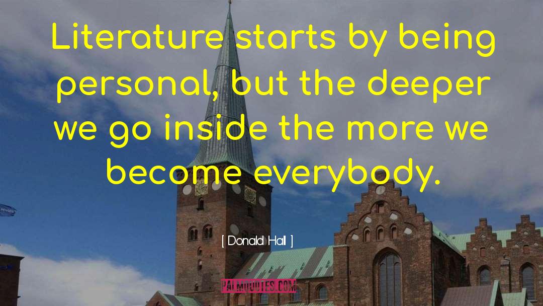 Donald Hall Quotes: Literature starts by being personal,