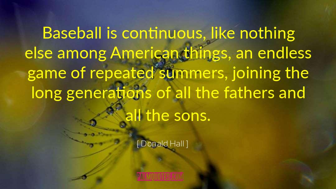 Donald Hall Quotes: Baseball is continuous, like nothing