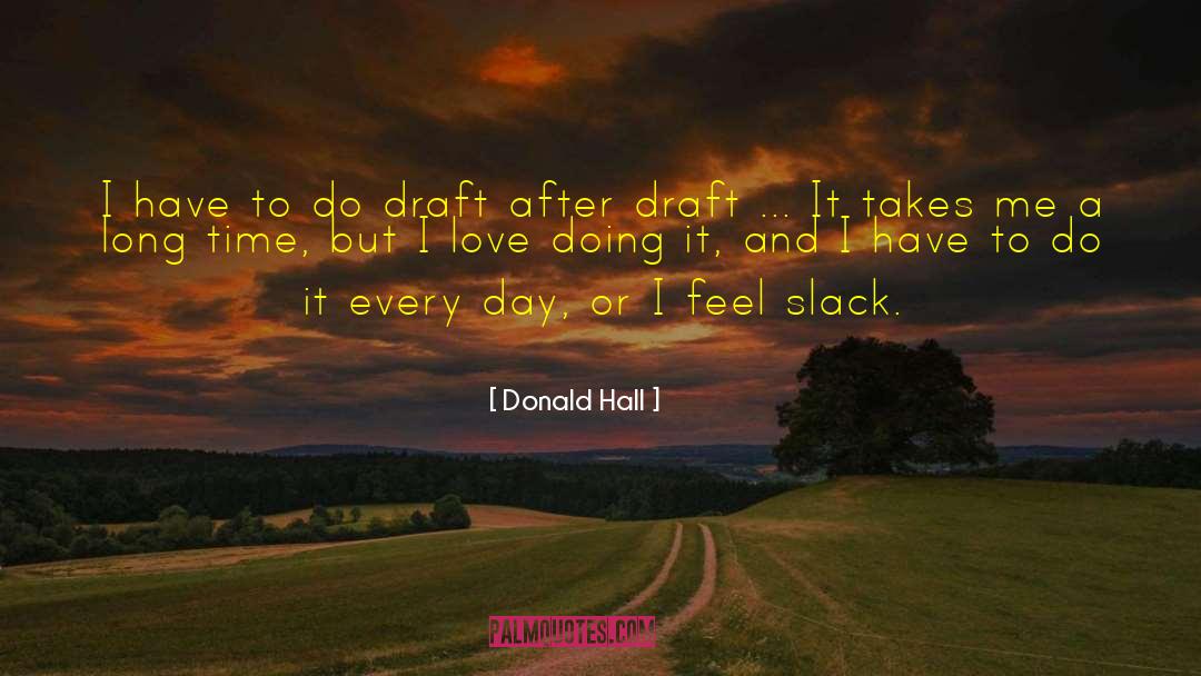 Donald Hall Quotes: I have to do draft