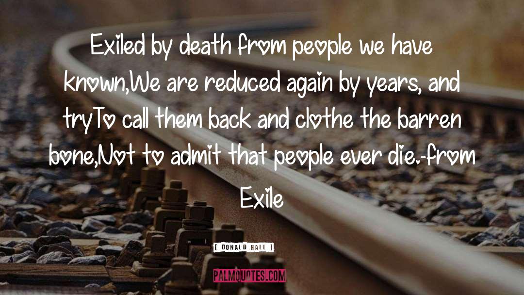Donald Hall Quotes: Exiled by death from people