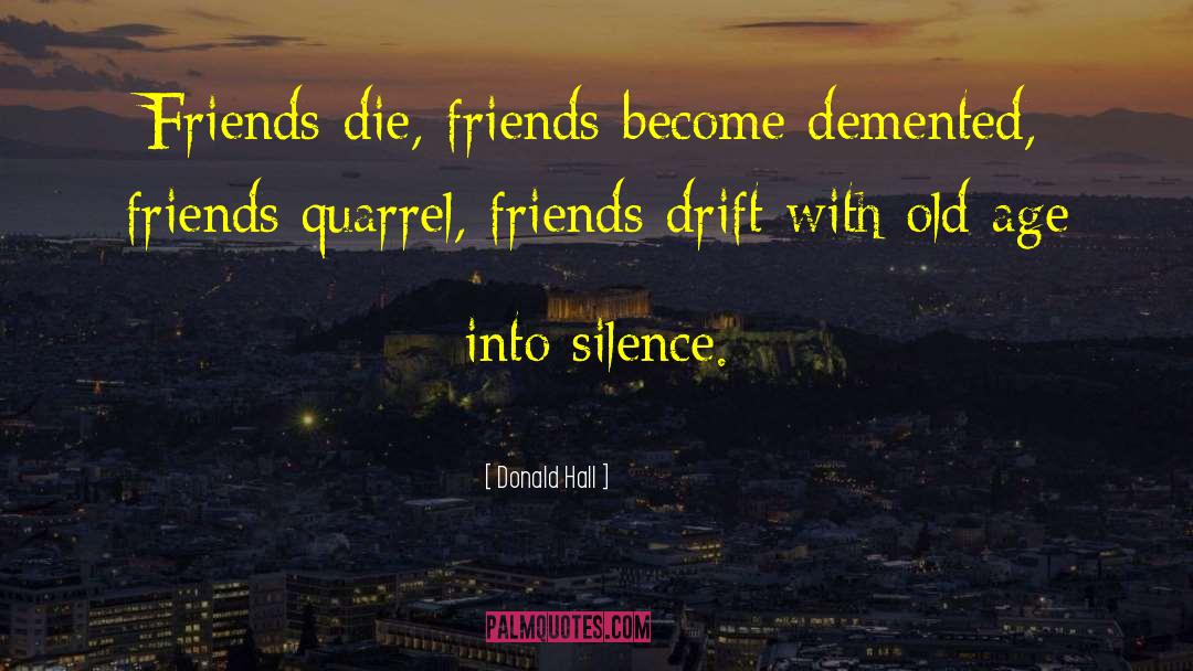 Donald Hall Quotes: Friends die, friends become demented,