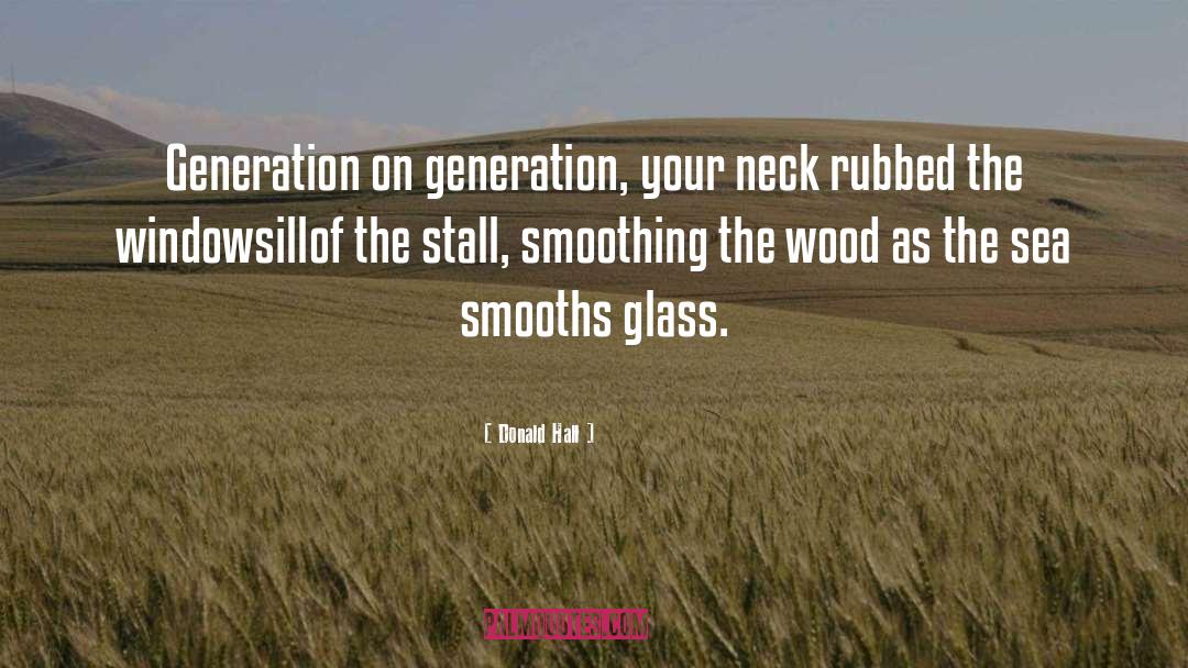 Donald Hall Quotes: Generation on generation, your neck