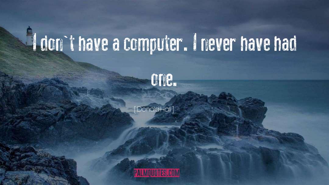 Donald Hall Quotes: I don't have a computer.