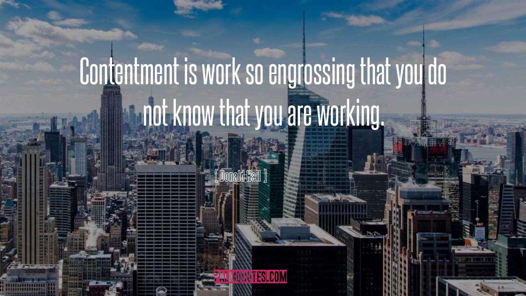 Donald Hall Quotes: Contentment is work so engrossing