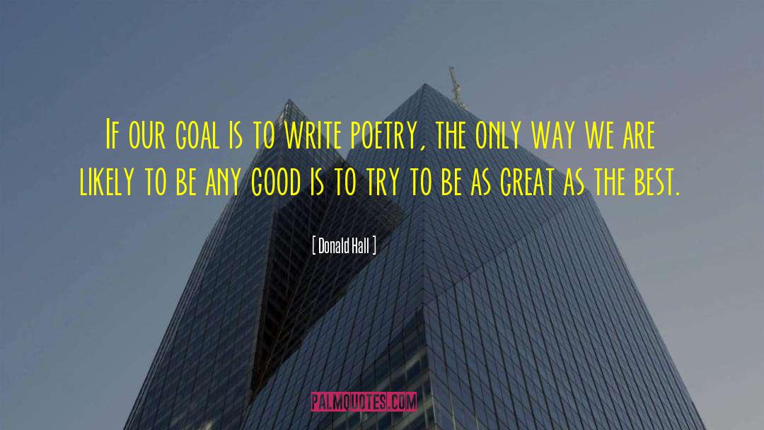 Donald Hall Quotes: If our goal is to