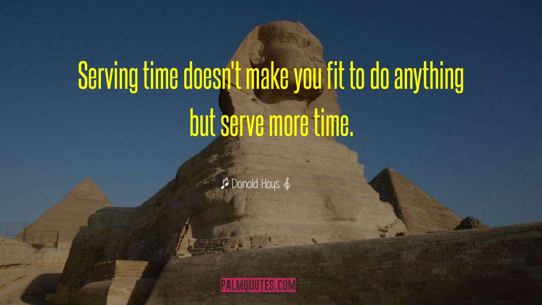 Donald Hays Quotes: Serving time doesn't make you