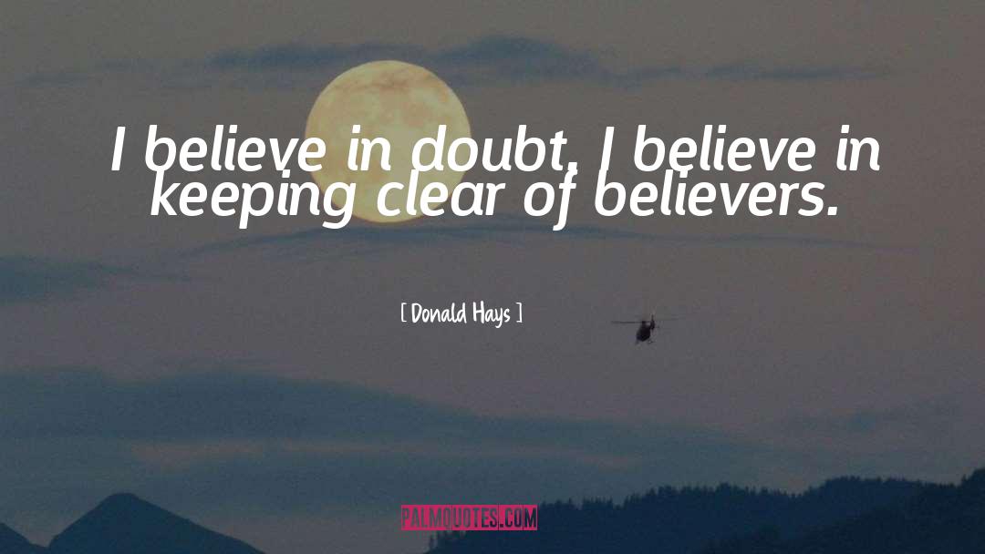 Donald Hays Quotes: I believe in doubt. I