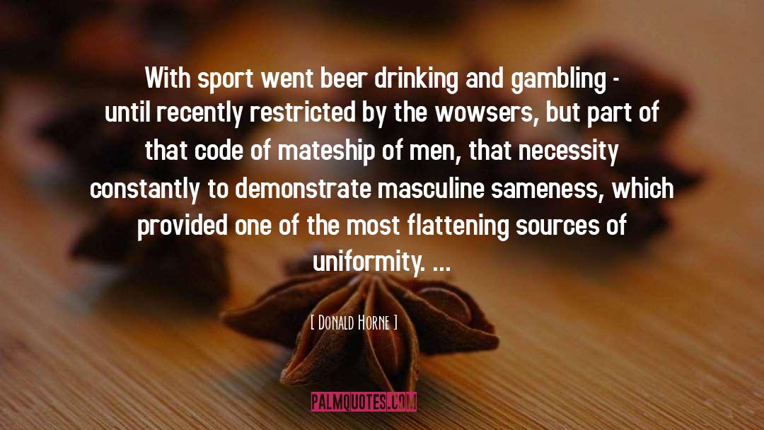 Donald Horne Quotes: With sport went beer drinking