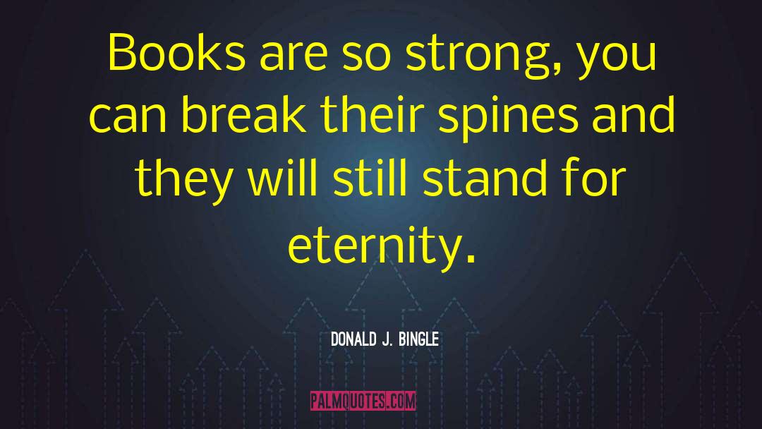 Donald J. Bingle Quotes: Books are so strong, you