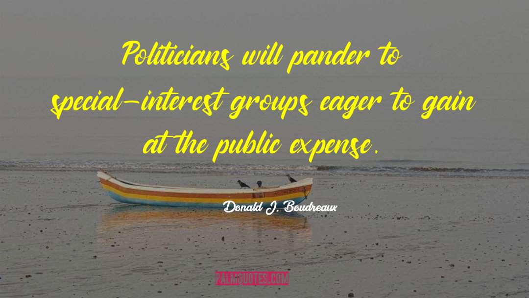 Donald J. Boudreaux Quotes: Politicians will pander to special-interest