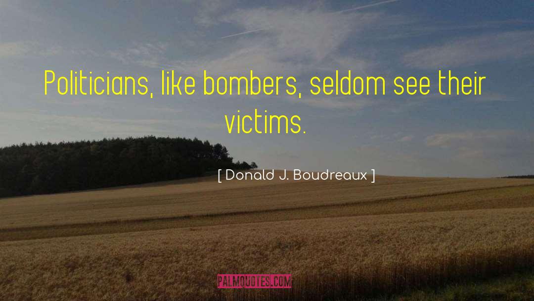 Donald J. Boudreaux Quotes: Politicians, like bombers, seldom see