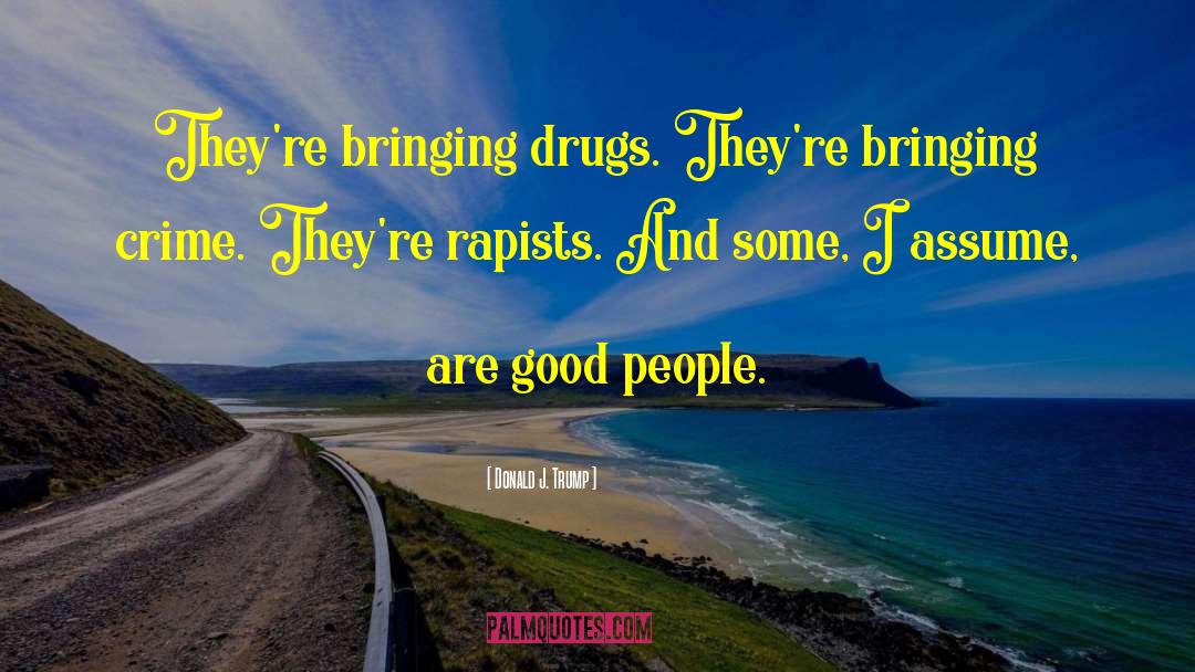 Donald J. Trump Quotes: They're bringing drugs. They're bringing