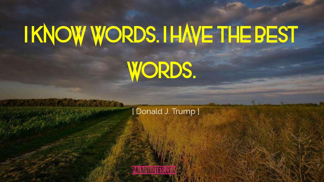 Donald J. Trump Quotes: I know words. I have