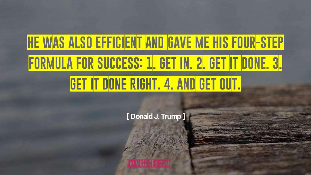 Donald J. Trump Quotes: He was also efficient and