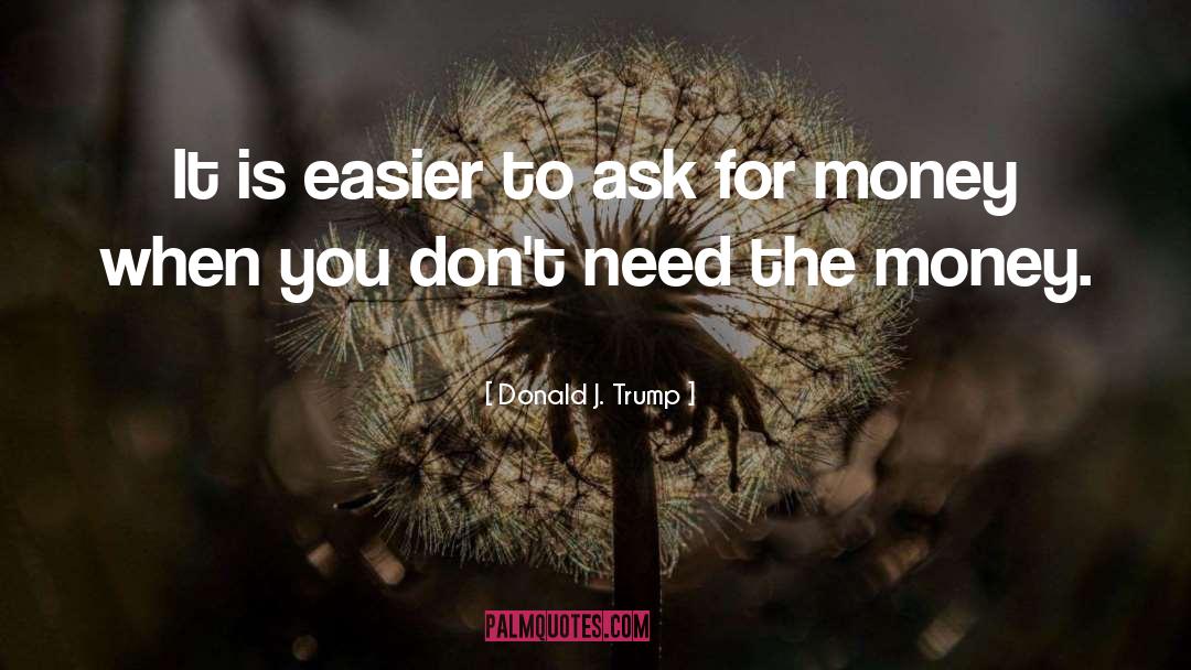 Donald J. Trump Quotes: It is easier to ask