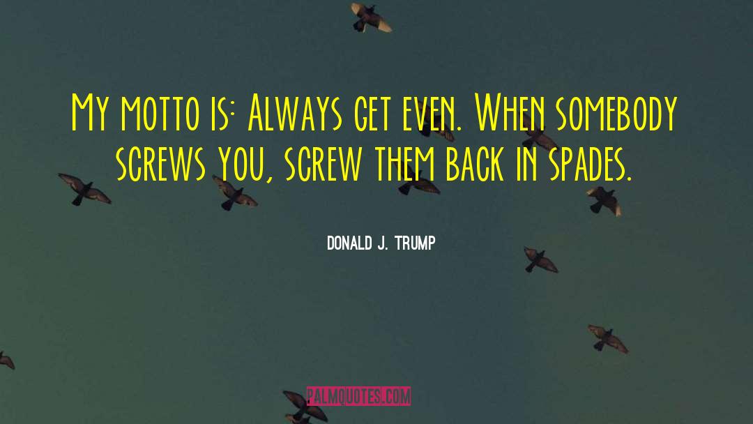 Donald J. Trump Quotes: My motto is: Always get