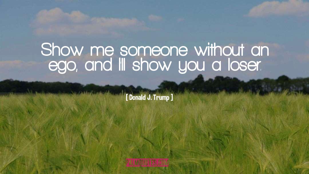 Donald J. Trump Quotes: Show me someone without an