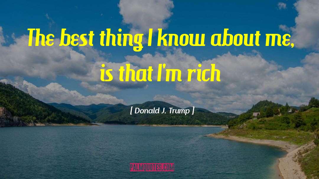 Donald J. Trump Quotes: The best thing I know