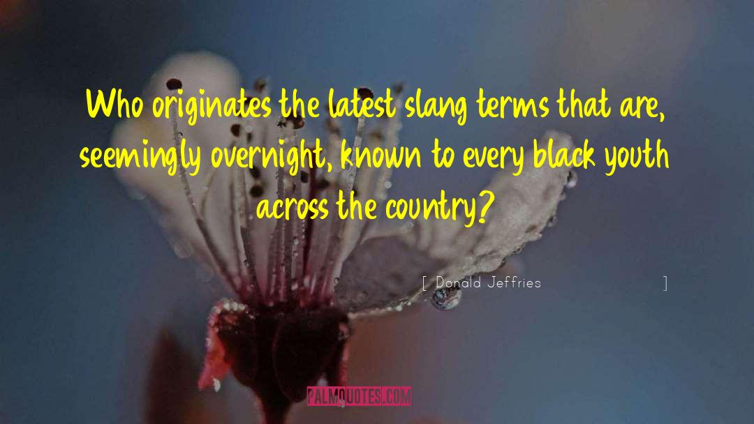 Donald Jeffries Quotes: Who originates the latest slang