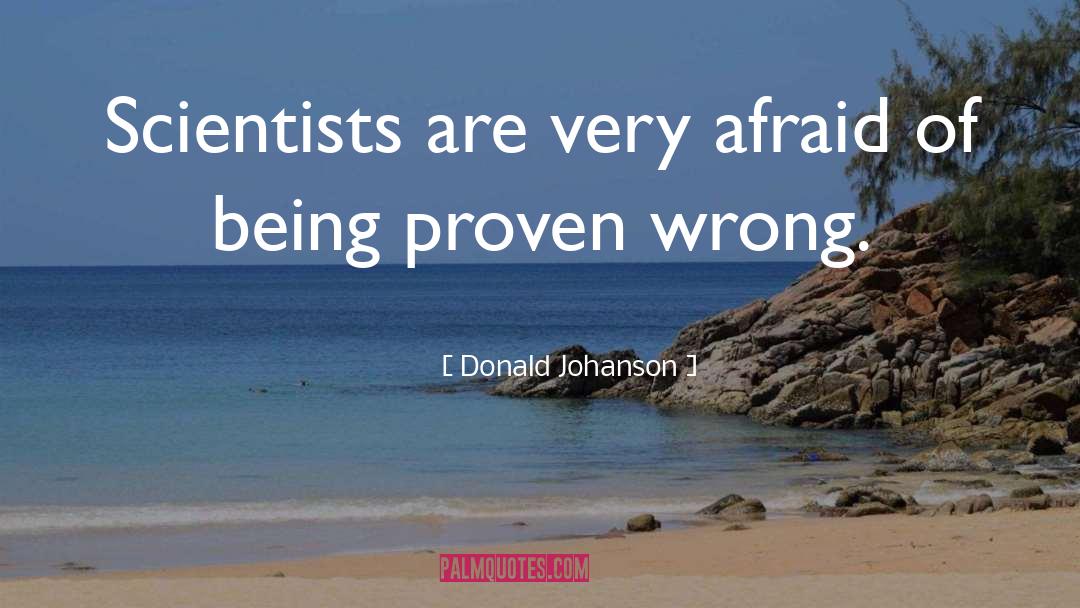 Donald Johanson Quotes: Scientists are very afraid of