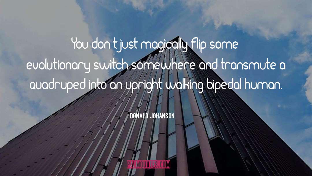 Donald Johanson Quotes: You don't just magically flip